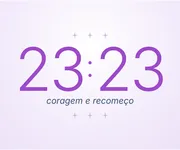 Horas iguais 23h23: a <i>coragem</i> e um novo começo