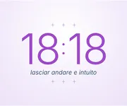 18:18, l'ora doppia del lasciar andare e dell'<i>intuito</i>
